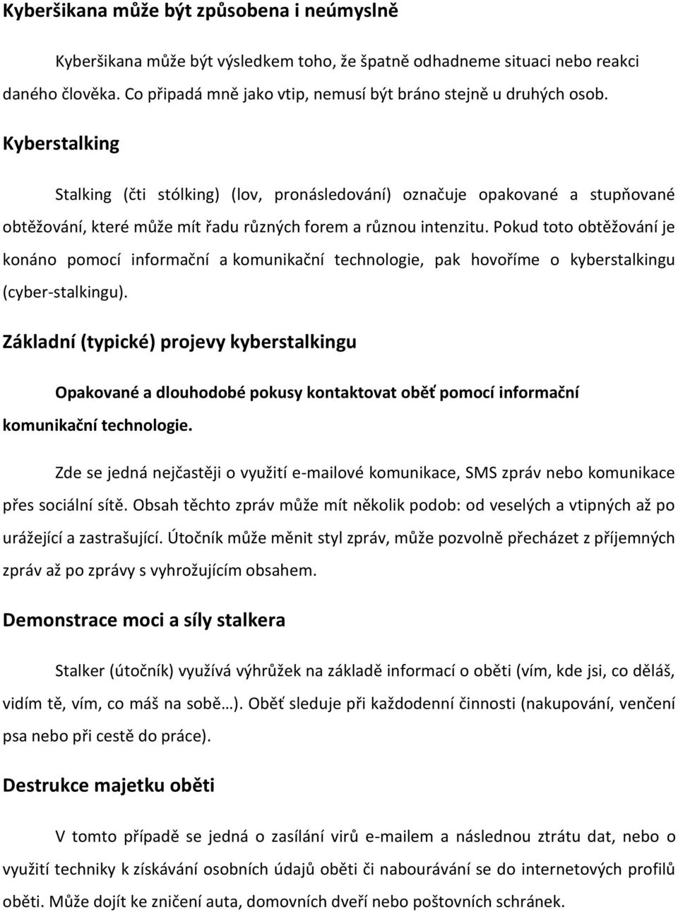 Kyberstalking Stalking (čti stólking) (lov, pronásledování) označuje opakované a stupňované obtěžování, které může mít řadu různých forem a různou intenzitu.