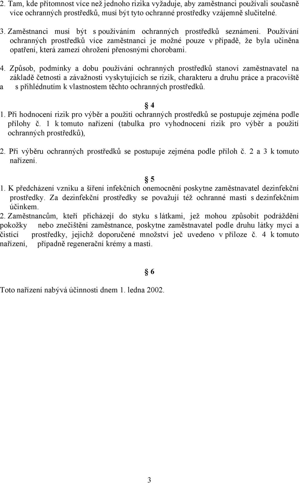 Používání ochranných prostředků více zaměstnanci je možné pouze v případě, že byla učiněna opatření, která zamezí ohrožení přenosnými chorobami. 4.