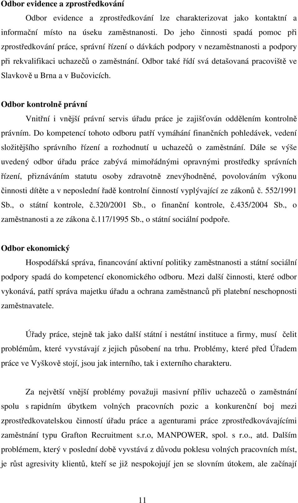 Odbor také řídí svá detašovaná pracoviště ve Slavkově u Brna a v Bučovicích. Odbor kontrolně právní Vnitřní i vnější právní servis úřadu práce je zajišťován oddělením kontrolně právním.