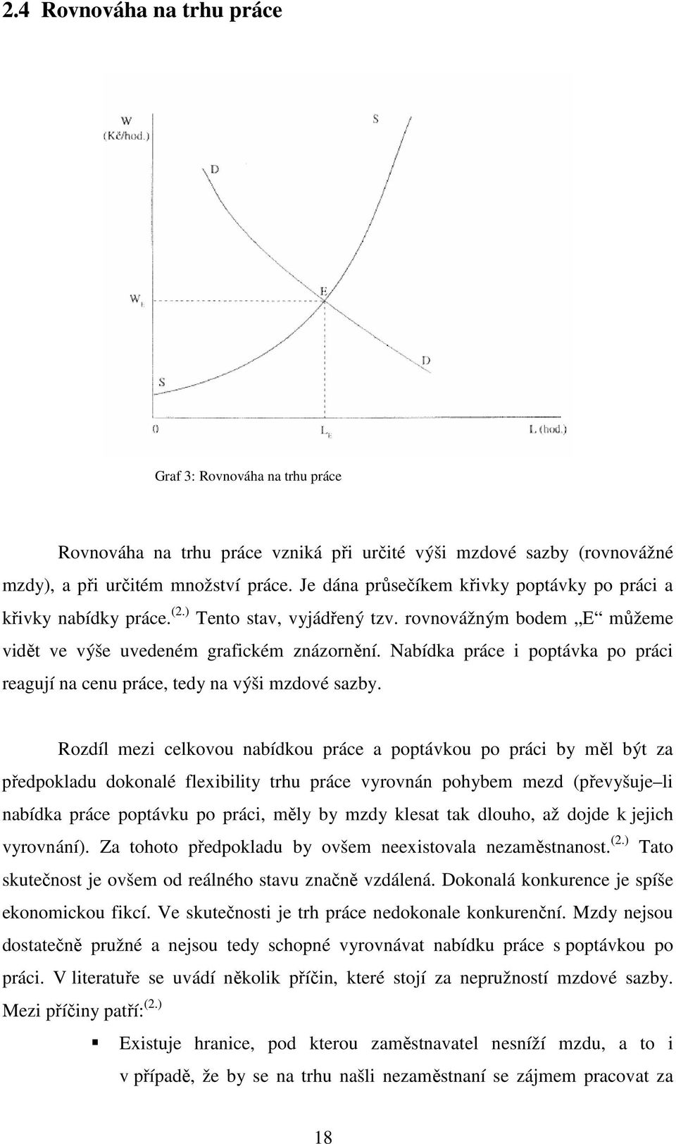 Nabídka práce i poptávka po práci reagují na cenu práce, tedy na výši mzdové sazby.