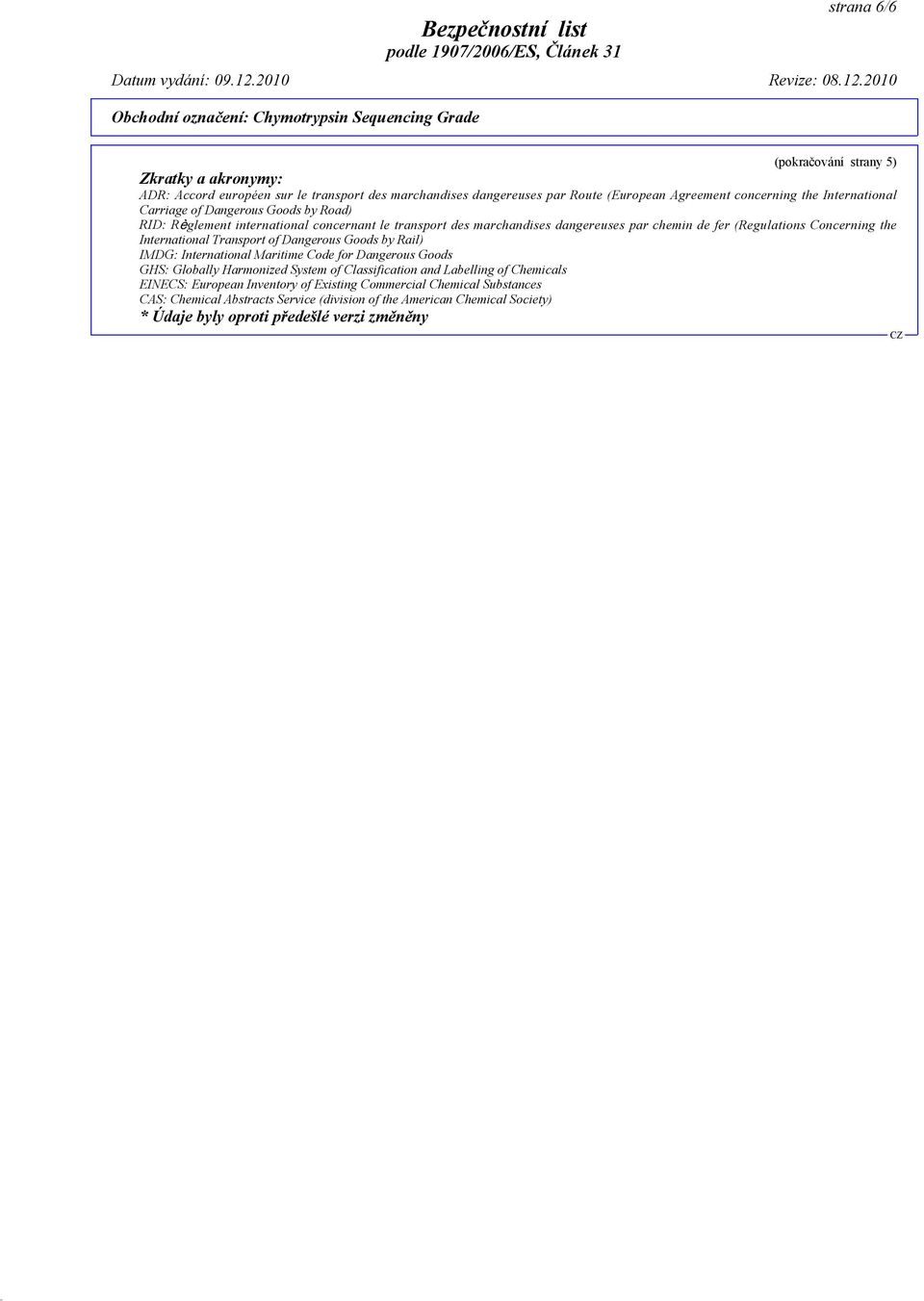 International Transport of Dangerous Goods by Rail) IMDG: International Maritime Code for Dangerous Goods GHS: Globally Harmonized System of Classification and Labelling of