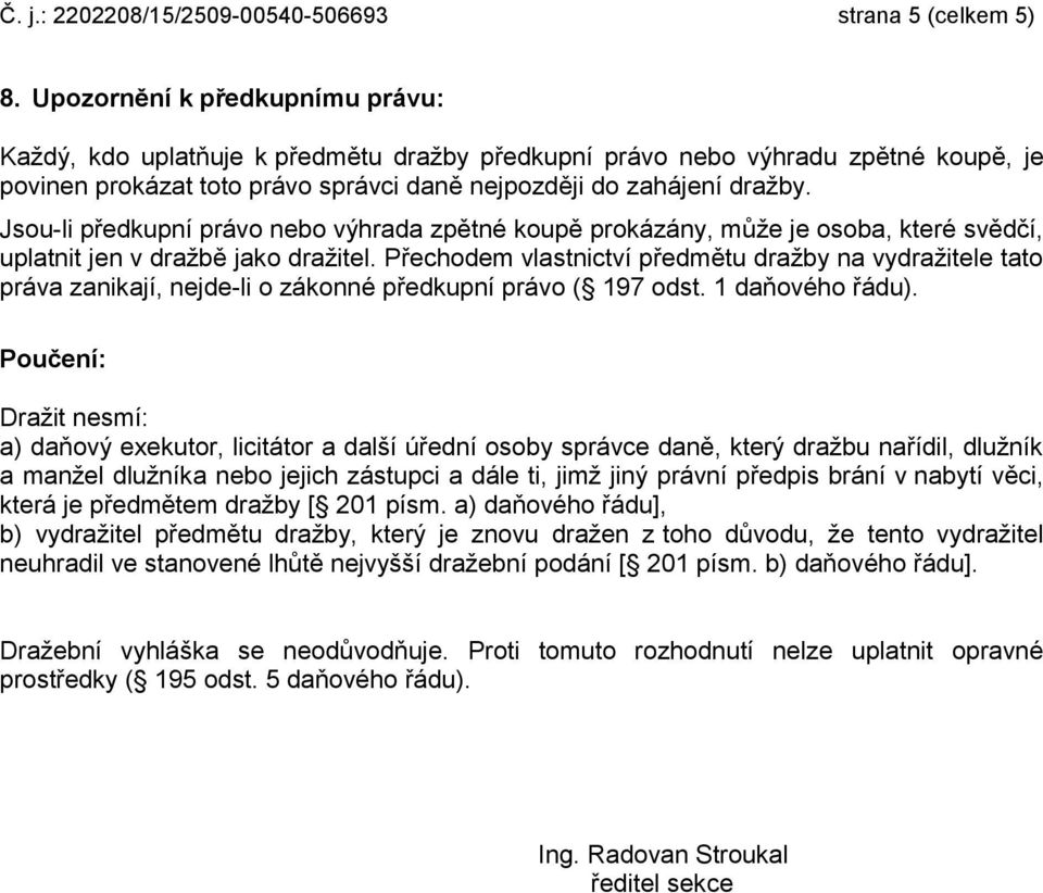 Jsou-li předkupní právo nebo výhrada zpětné koupě prokázány, může je osoba, které svědčí, uplatnit jen v dražbě jako dražitel.