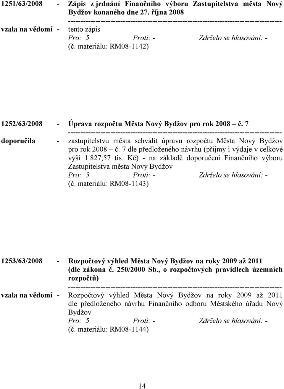 7 dle předloženého návrhu (příjmy i výdaje v celkové výši 1 827,57 tis. Kč) - na základě doporučení Finančního výboru Zastupitelstva města Nový Bydžov (č.