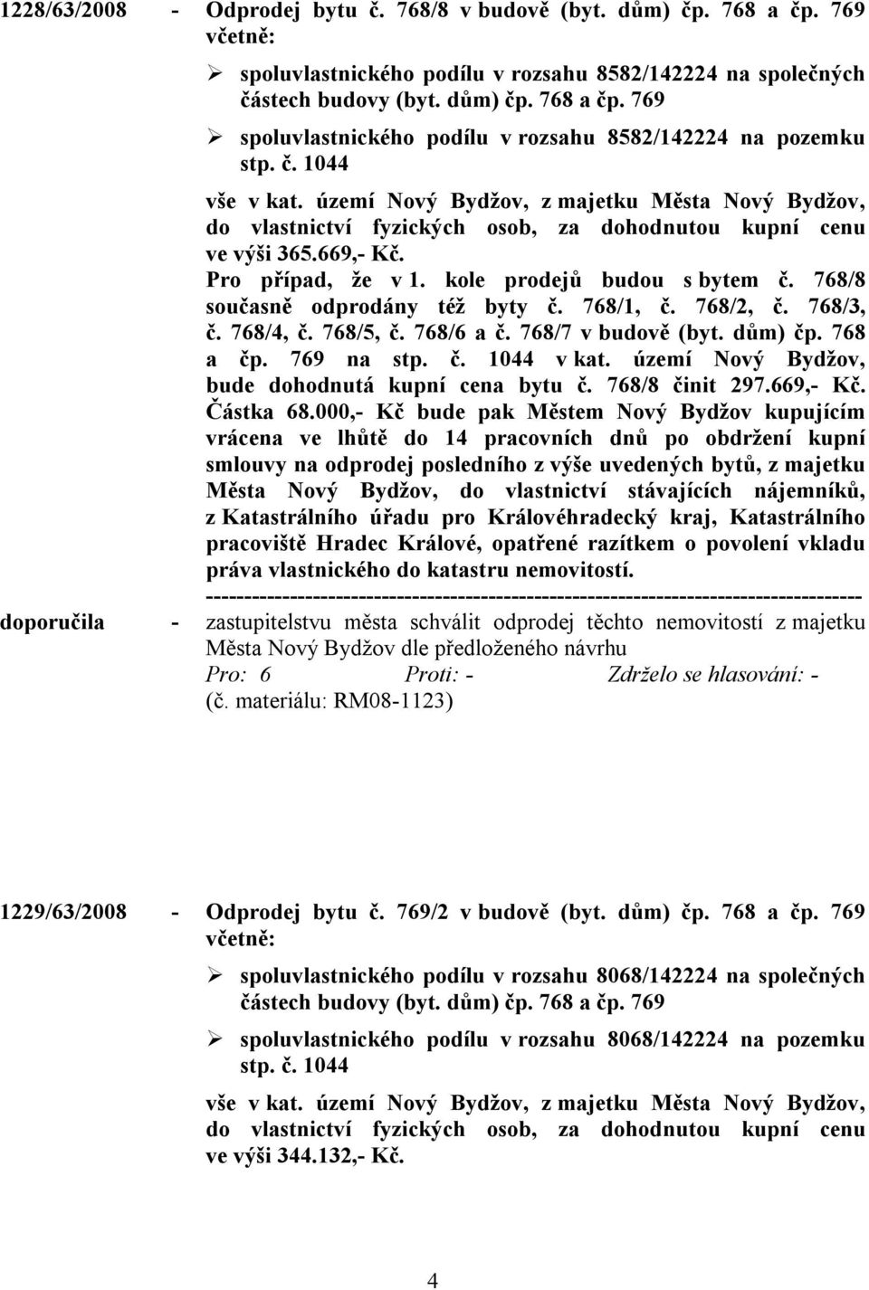 768/8 současně odprodány též byty č. 768/1, č. 768/2, č. 768/3, č. 768/4, č. 768/5, č. 768/6 a č. 768/7 v budově (byt. dům) čp. 768 a čp. 769 na stp. č. 1044 v kat.