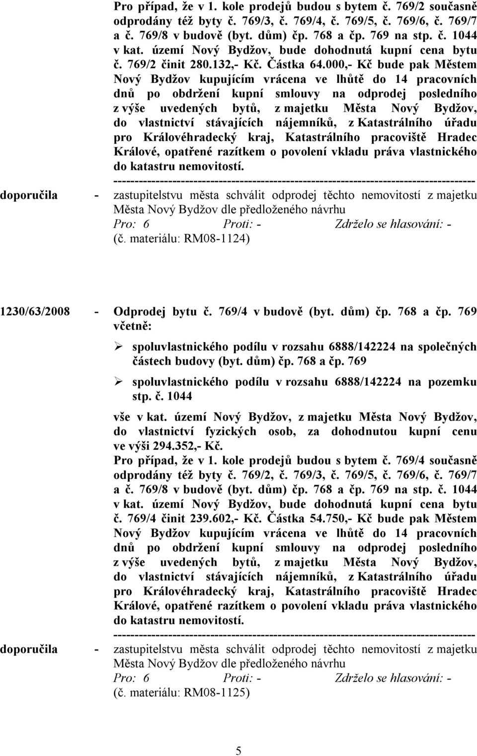 000,- Kč bude pak Městem Nový Bydžov kupujícím vrácena ve lhůtě do 14 pracovních dnů po obdržení kupní smlouvy na odprodej posledního z výše uvedených bytů, z majetku Města Nový Bydžov, do