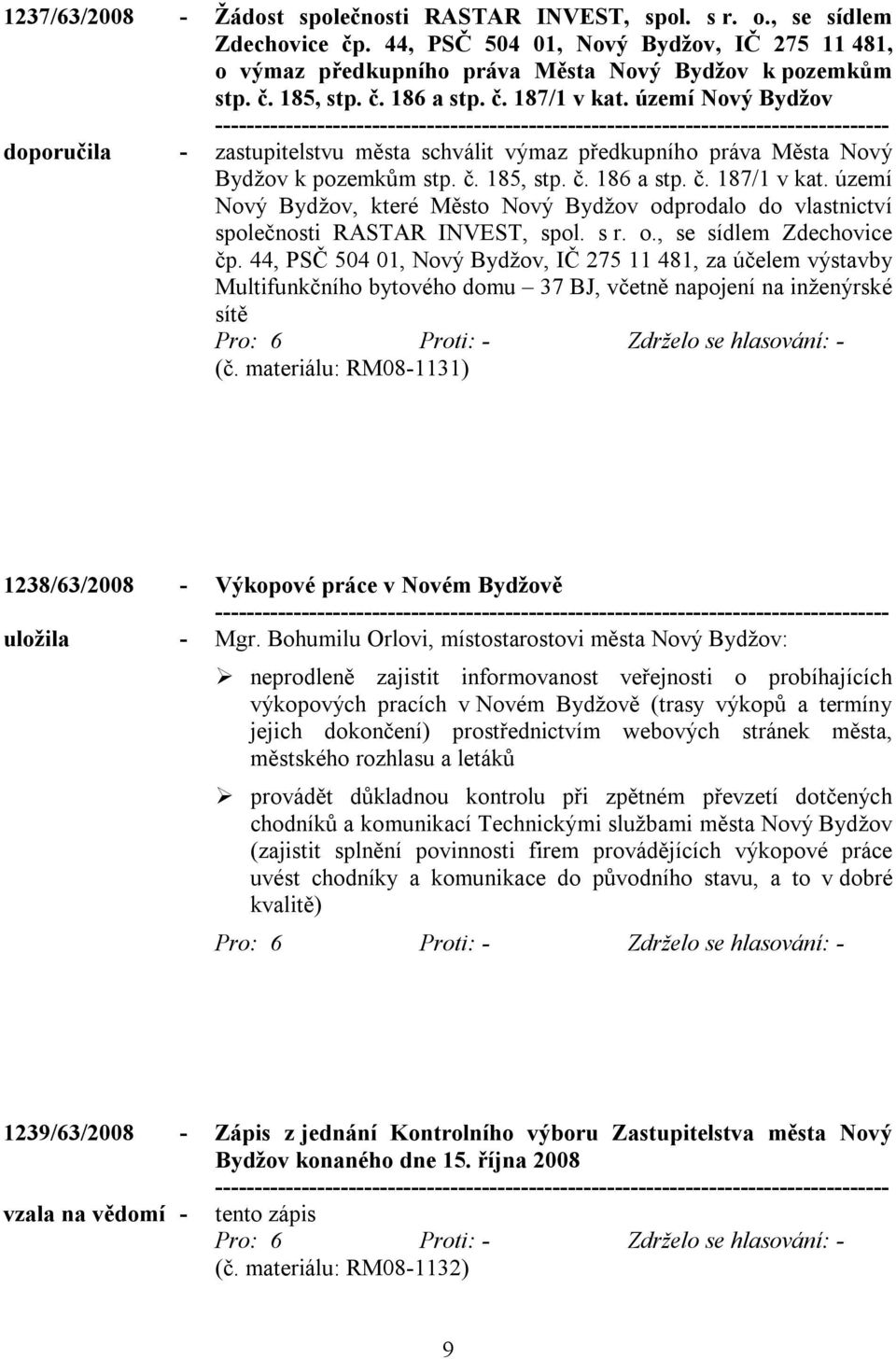 s r. o., se sídlem Zdechovice čp. 44, PSČ 504 01, Nový Bydžov, IČ 275 11 481, za účelem výstavby Multifunkčního bytového domu 37 BJ, včetně napojení na inženýrské sítě (č.