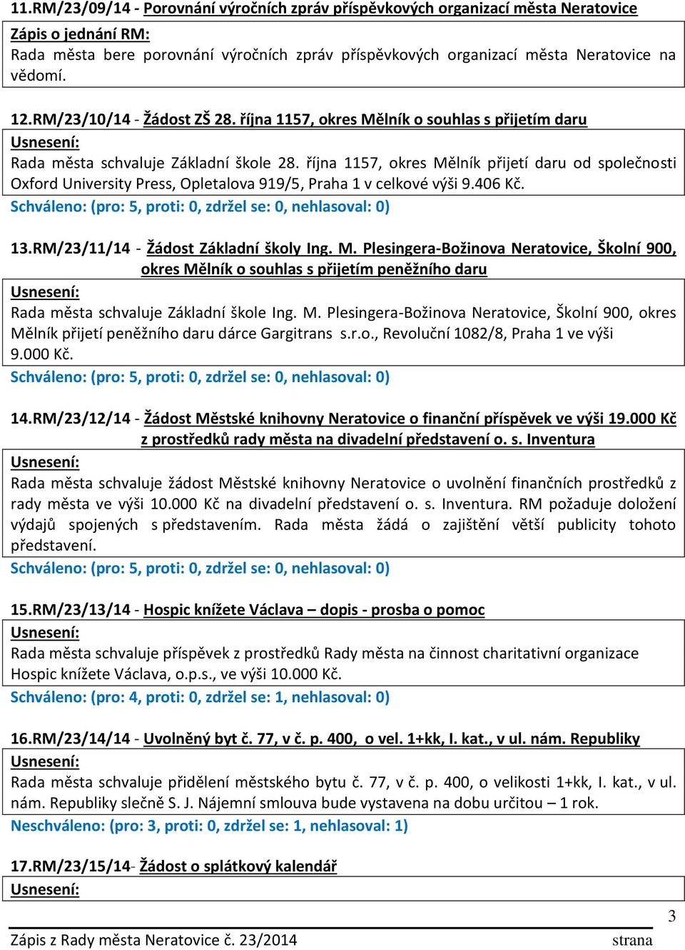 října 1157, okres Mělník přijetí daru od společnosti Oxford University Press, Opletalova 919/5, Praha 1 v celkové výši 9.406 Kč. 13.RM/23/11/14 - Žádost Základní školy Ing. M. Plesingera-Božinova Neratovice, Školní 900, okres Mělník o souhlas s přijetím peněžního daru Rada města schvaluje Základní škole Ing.