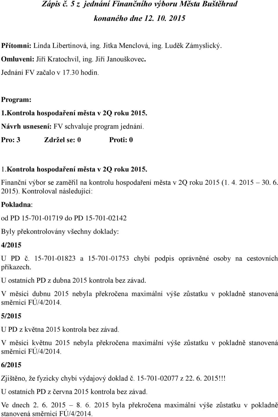 4. 2015 30. 6. 2015). Kontroloval následující: Pokladna: od PD 15-701-01719 do PD 15-701-02142 Byly překontrolovány všechny doklady: 4/2015 U PD č.