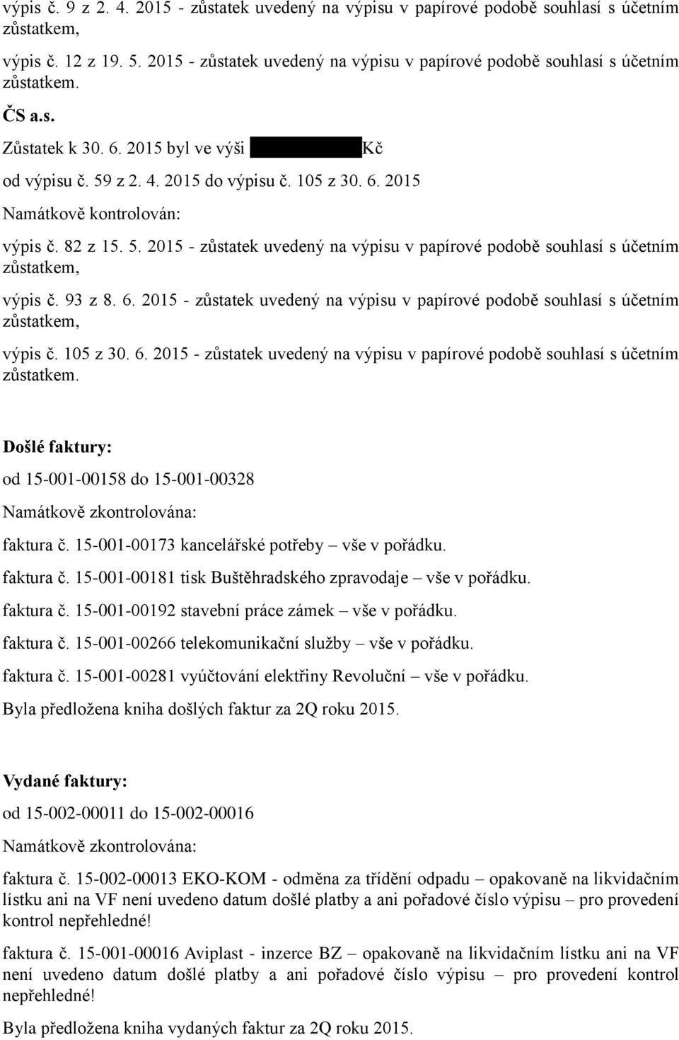 15-001-00173 kancelářské potřeby vše v pořádku. faktura č. 15-001-00181 tisk Buštěhradského zpravodaje vše v pořádku. faktura č. 15-001-00192 stavební práce zámek vše v pořádku. faktura č. 15-001-00266 telekomunikační služby vše v pořádku.