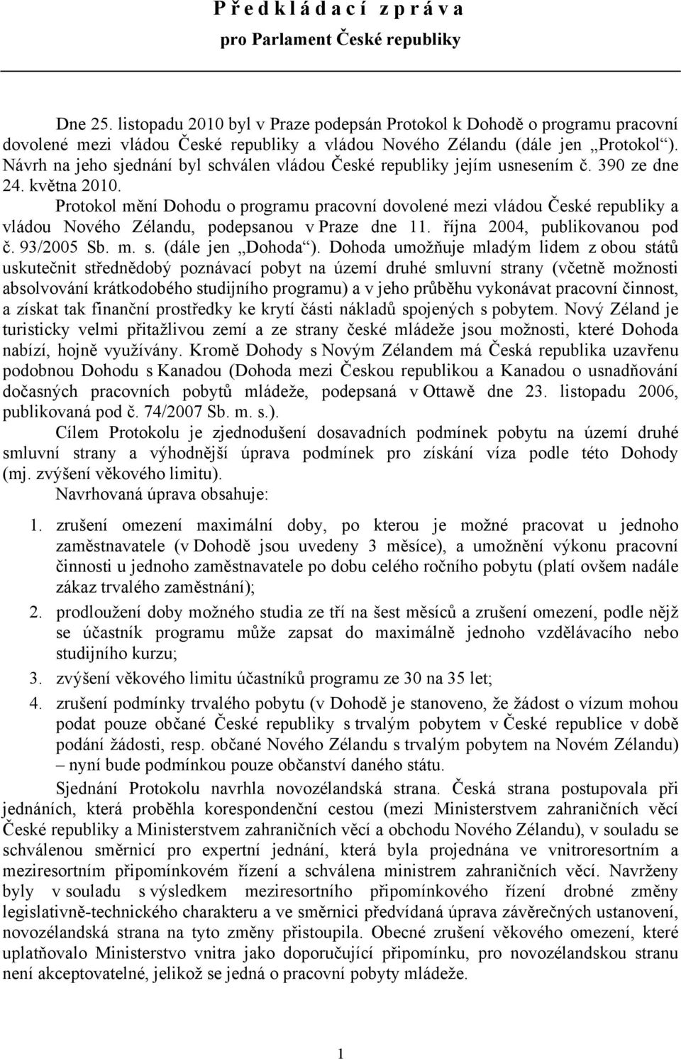 Návrh na jeho sjednání byl schválen vládou České republiky jejím usnesením č. 390 ze dne 24. května 2010.