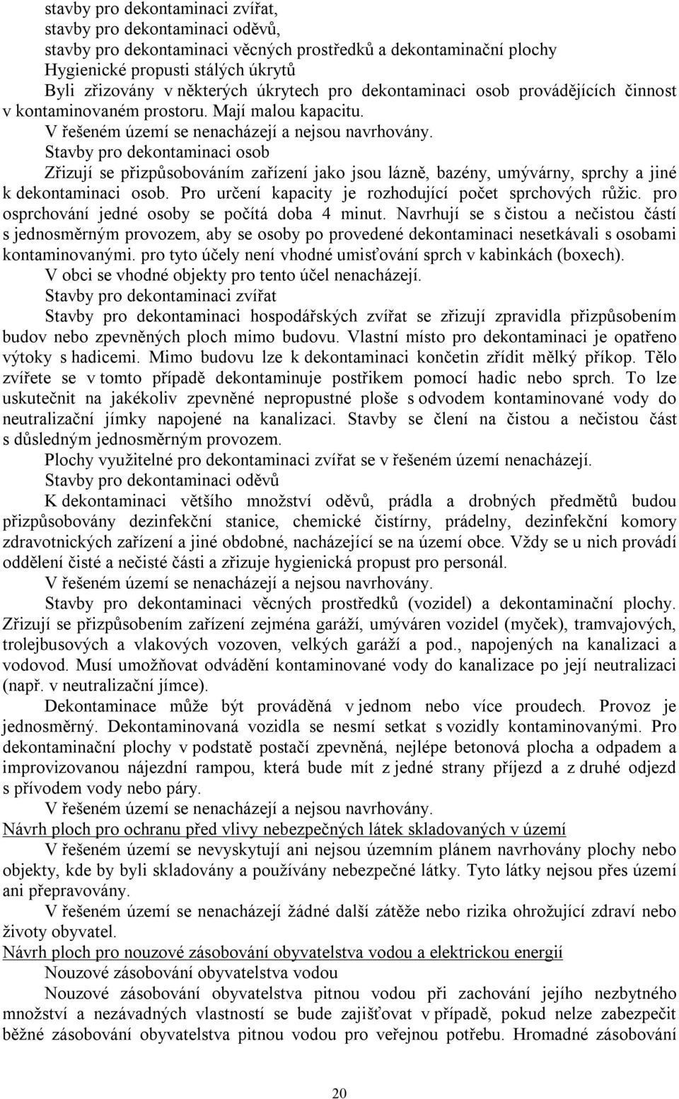 Stavby pro dekontaminaci osob Zřizují se přizpůsobováním zařízení jako jsou lázně, bazény, umývárny, sprchy a jiné k dekontaminaci osob. Pro určení kapacity je rozhodující počet sprchových růžic.