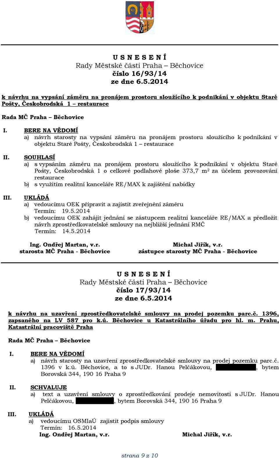 ploše 373,7 m 2 za účelem provozování restaurace b) s využitím realitní kanceláře RE/MAX k zajištění nabídky a) vedoucímu OEK připravit a zajistit zveřejnění záměru Termín: 19.5.