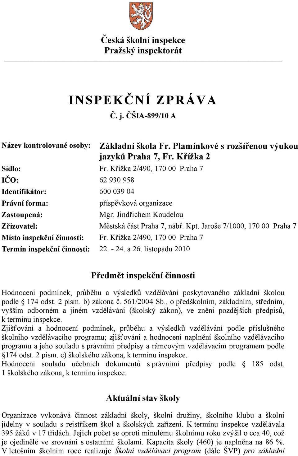 Jaroše 7/1000, 170 00 Praha 7 Místo inspekční činnosti: Fr. Křížka 2/490, 170 00 Praha 7 Termín inspekční činnosti: 22. - 24. a 26.