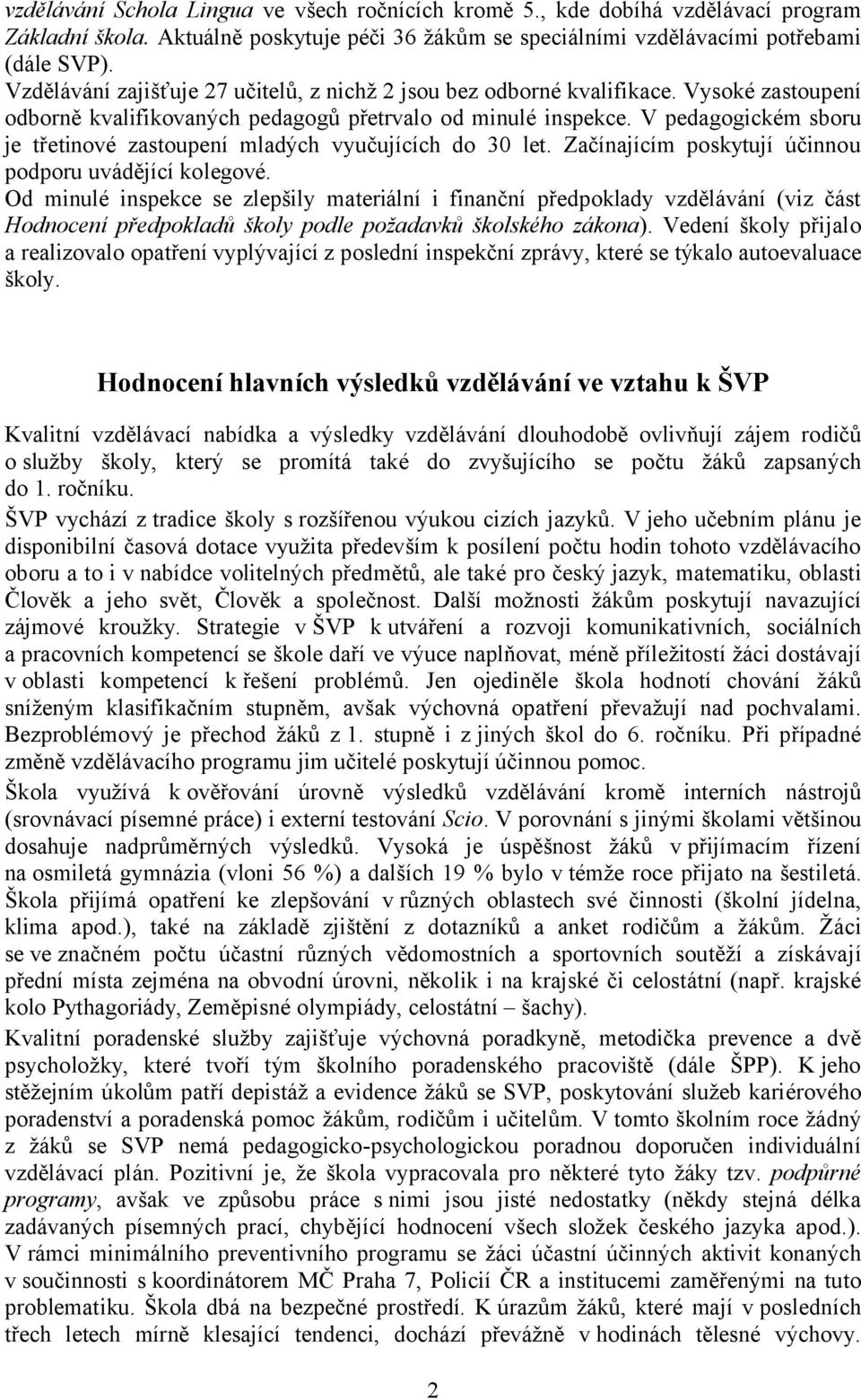 V pedagogickém sboru je třetinové zastoupení mladých vyučujících do 30 let. Začínajícím poskytují účinnou podporu uvádějící kolegové.