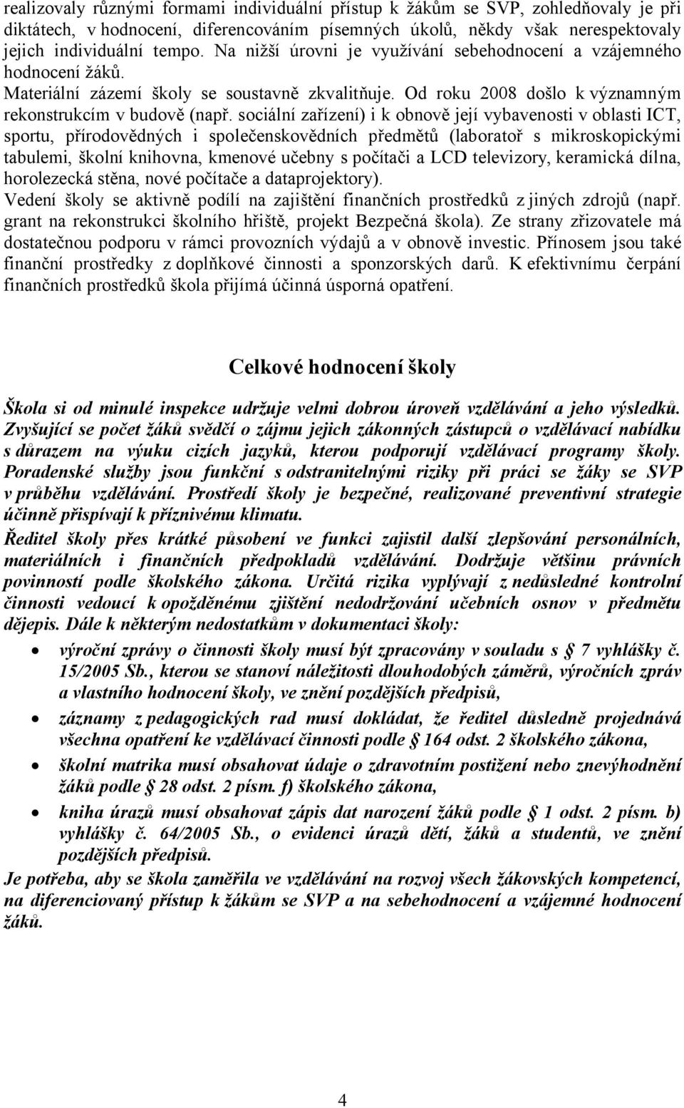 sociální zařízení) i k obnově její vybavenosti v oblasti ICT, sportu, přírodovědných i společenskovědních předmětů (laboratoř s mikroskopickými tabulemi, školní knihovna, kmenové učebny s počítači a