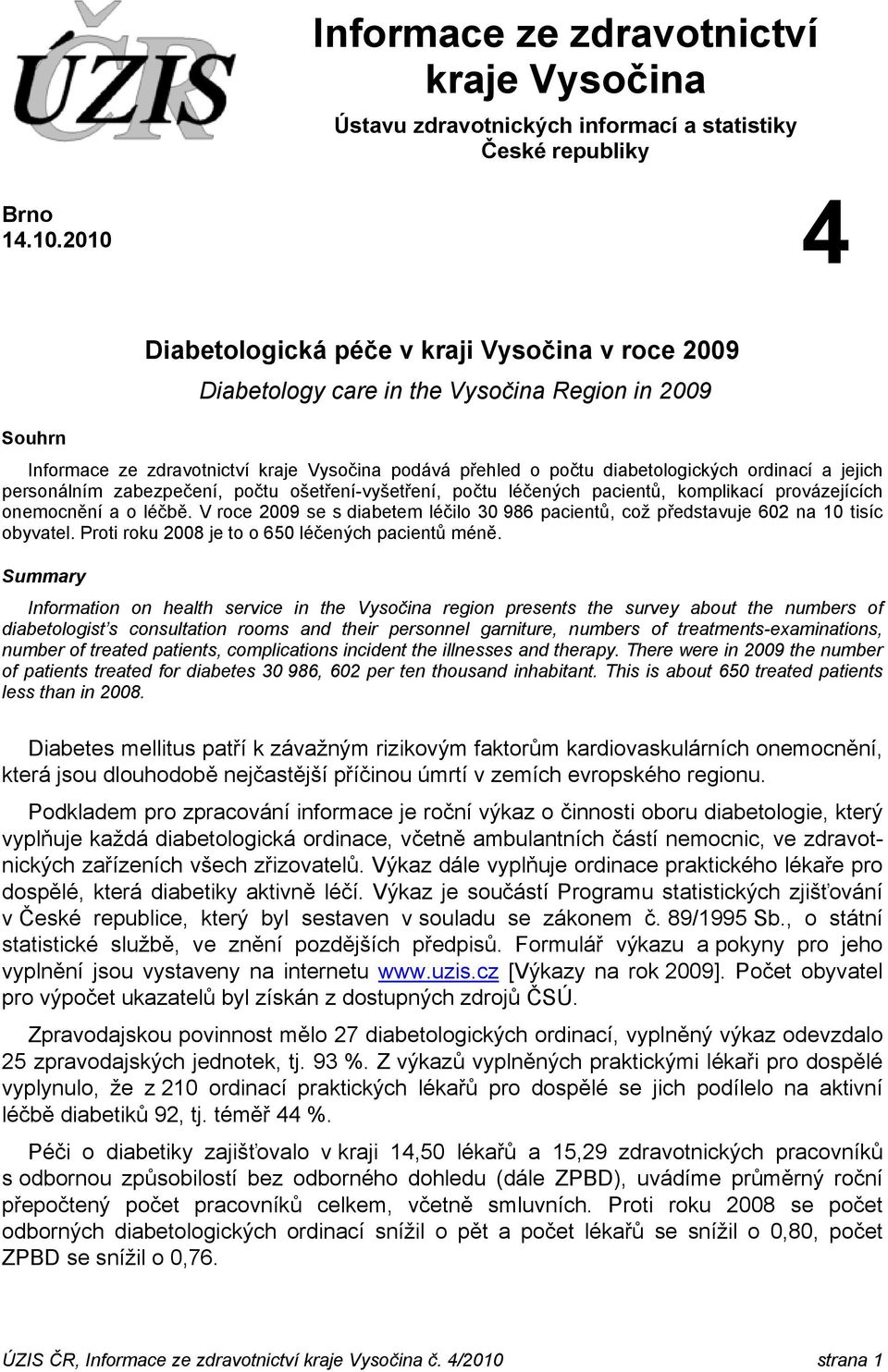 a jejich personálním zabezpečení, počtu ošetření-vyšetření, počtu léčených pacientů, komplikací provázejících onemocnění a o léčbě.