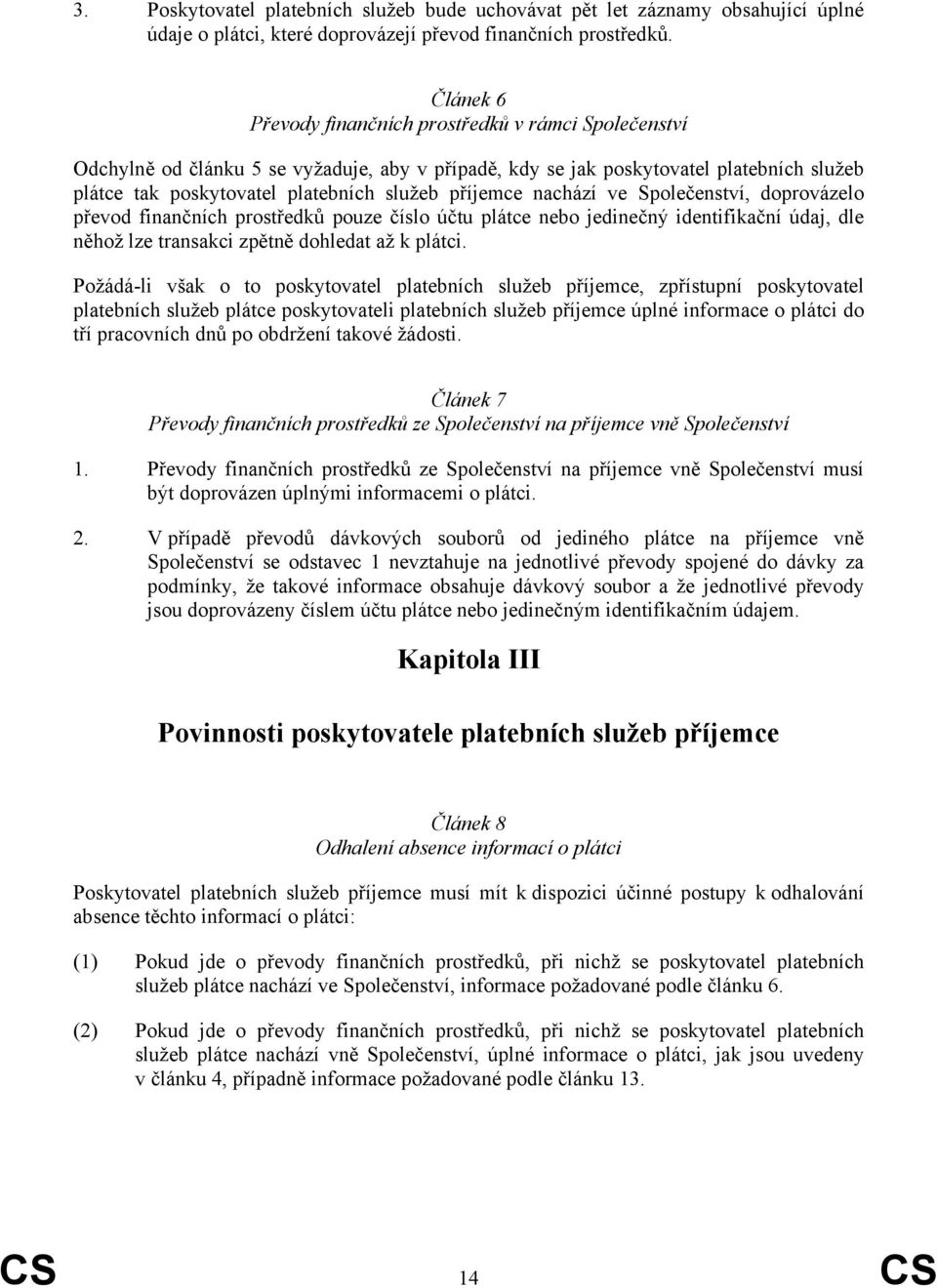 příjemce nachází ve Společenství, doprovázelo převod finančních prostředků pouze číslo účtu plátce nebo jedinečný identifikační údaj, dle něhož lze transakci zpětně dohledat až k plátci.