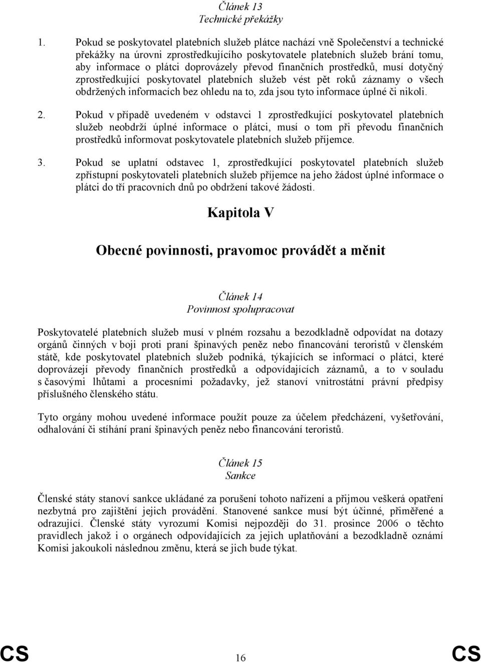 převod finančních prostředků, musí dotyčný zprostředkující poskytovatel platebních služeb vést pět roků záznamy o všech obdržených informacích bez ohledu na to, zda jsou tyto informace úplné či