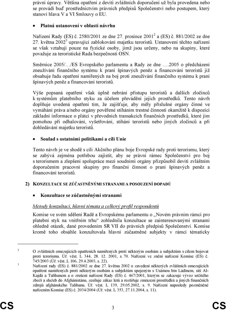 Platná ustanovení v oblasti návrhu Nařízení Rady (ES) č. 2580/2001 ze dne 27. prosince 2001 2 a (ES) č. 881/2002 ze dne 27. května 2002 3 upravující zablokování majetku teroristů.