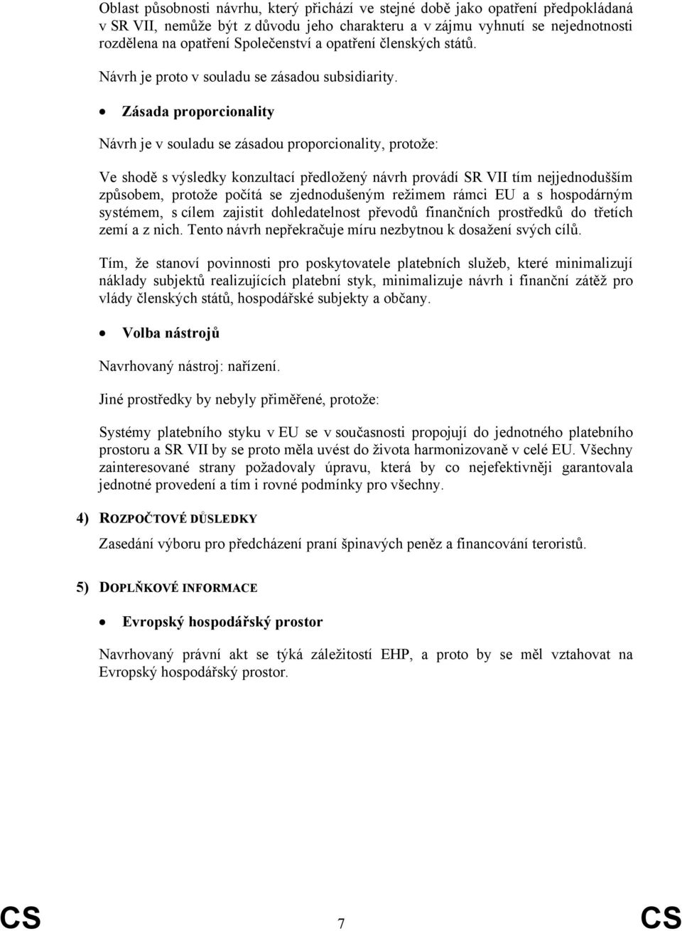 Zásada proporcionality Návrh je v souladu se zásadou proporcionality, protože: Ve shodě s výsledky konzultací předložený návrh provádí SR VII tím nejjednodušším způsobem, protože počítá se