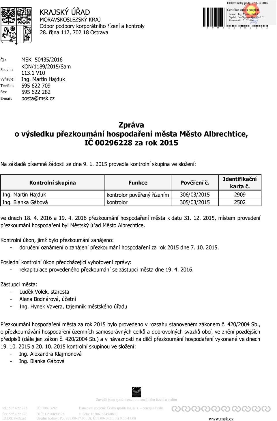 cz Zpráva o výsledku přezkoumání hospodaření města Město Albrechtice, IČ 00296228 za rok 2015 Na základě písemné žádosti ze dne 9. 1. 2015 provedla kontrolní skupina ve složení: Funkce Pověření č.