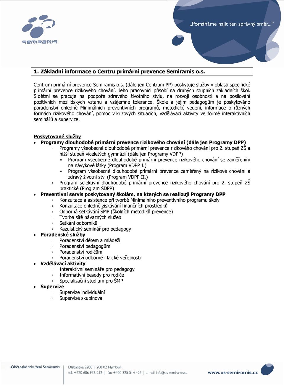 S dětmi se pracuje na podpoře zdravého životního stylu, na rozvoji osobnosti a na posilování pozitivních mezilidských vztahů a vzájemné tolerance.