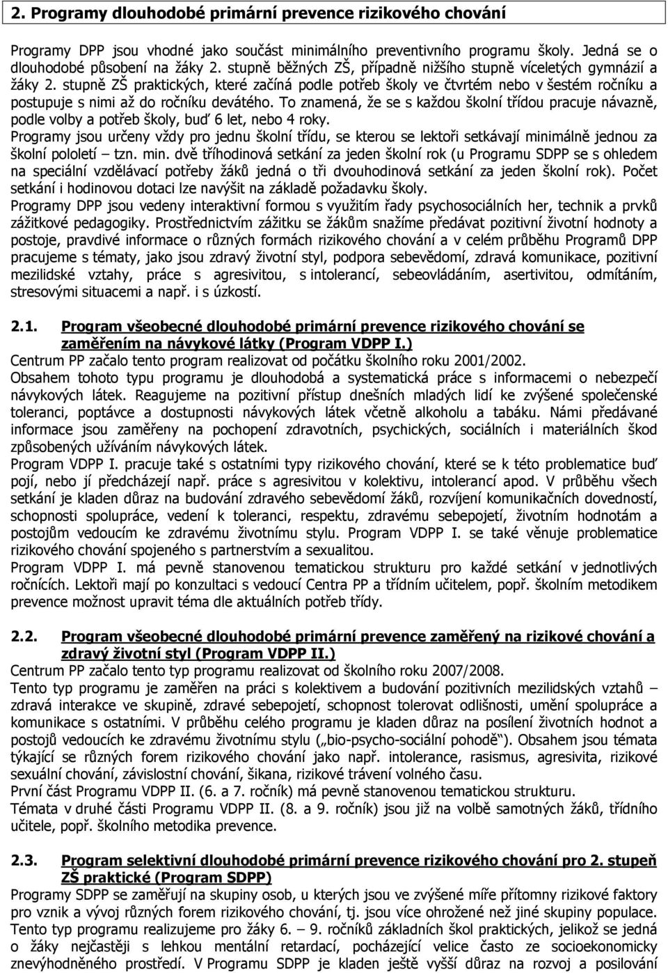 stupně ZŠ praktických, které začíná podle potřeb školy ve čtvrtém nebo v šestém ročníku a postupuje s nimi až do ročníku devátého.