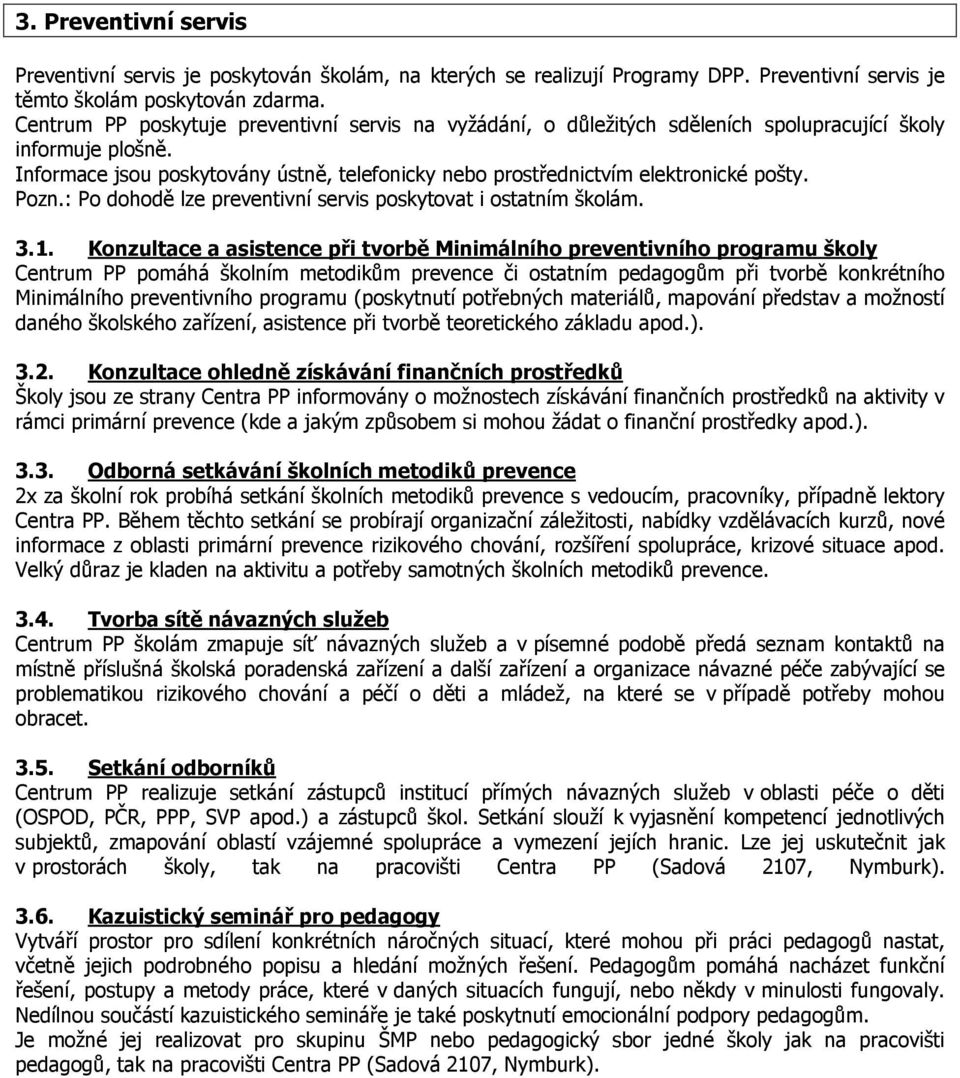 Informace jsou poskytovány ústně, telefonicky nebo prostřednictvím elektronické pošty. Pozn.: Po dohodě lze preventivní servis poskytovat i ostatním školám. 3.1.