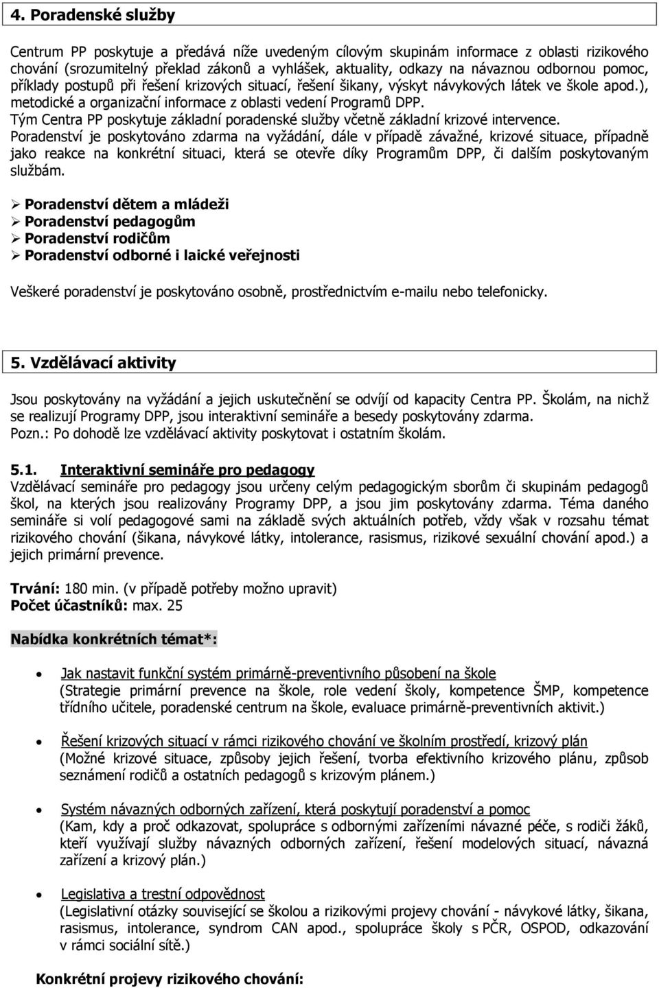 Tým Centra PP poskytuje základní poradenské služby včetně základní krizové intervence.