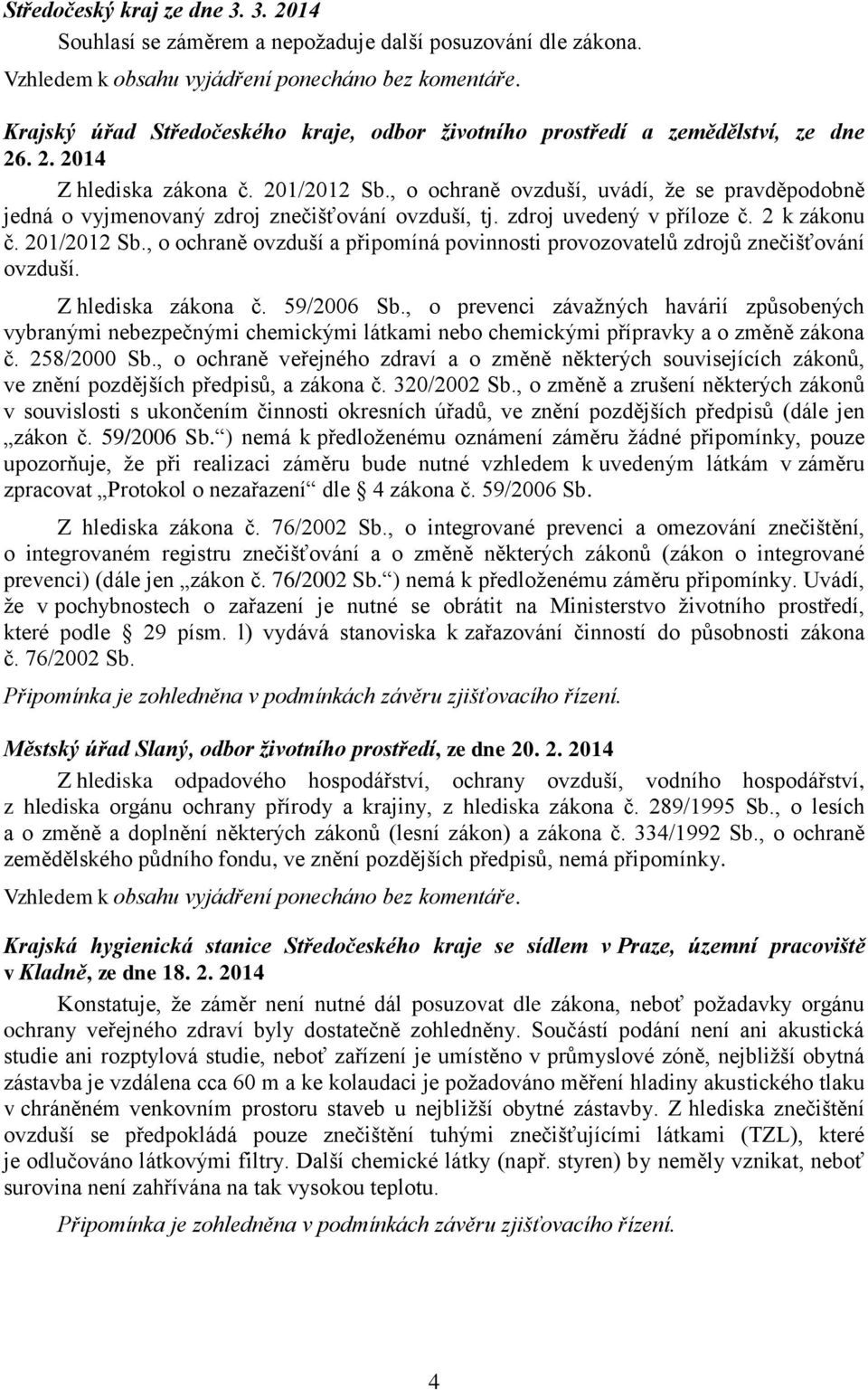 , o ochraně ovzduší, uvádí, že se pravděpodobně jedná o vyjmenovaný zdroj znečišťování ovzduší, tj. zdroj uvedený v příloze č. 2 k zákonu č. 201/2012 Sb.