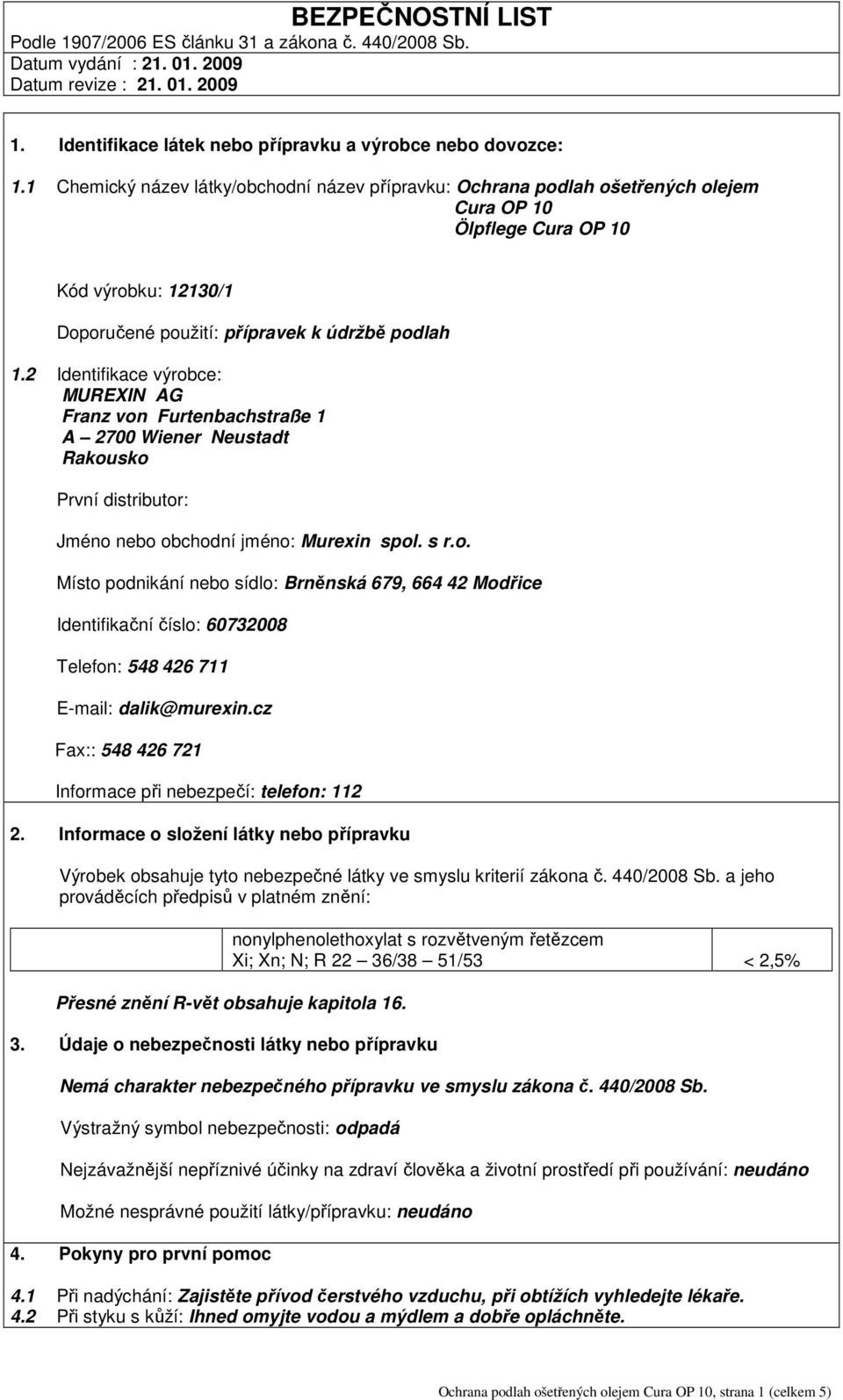 2 Identifikace výrobce: MUREXIN AG Franz von Furtenbachstraße 1 A 2700 Wiener Neustadt Rakousko První distributor: Jméno nebo obchodní jméno: Murexin spol. s r.o. Místo podnikání nebo sídlo: Brněnská 679, 664 42 Modřice Identifikační číslo: 60732008 Telefon: 548 426 711 E-mail: dalik@murexin.