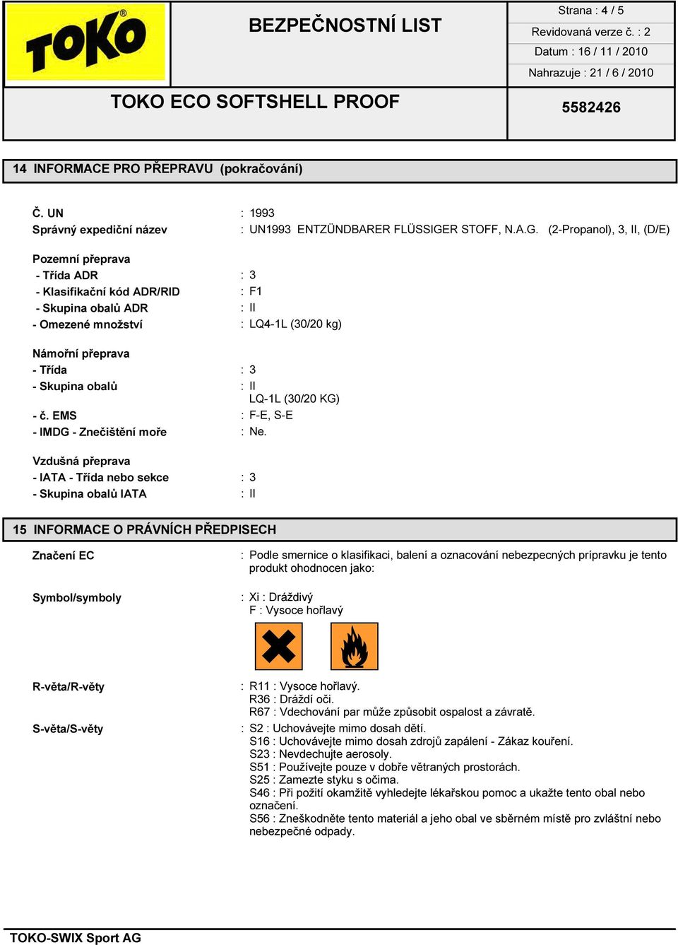 (2-Propanol), 3, II, (D/E) Pozemní přeprava - Třída ADR :3 - Klasifikační kód ADR/RID :F1 - Skupina obalů ADR :II - Omezené množství : LQ4-1L (30/20 kg) Námořní přeprava - Třída :3 - Skupina obalů