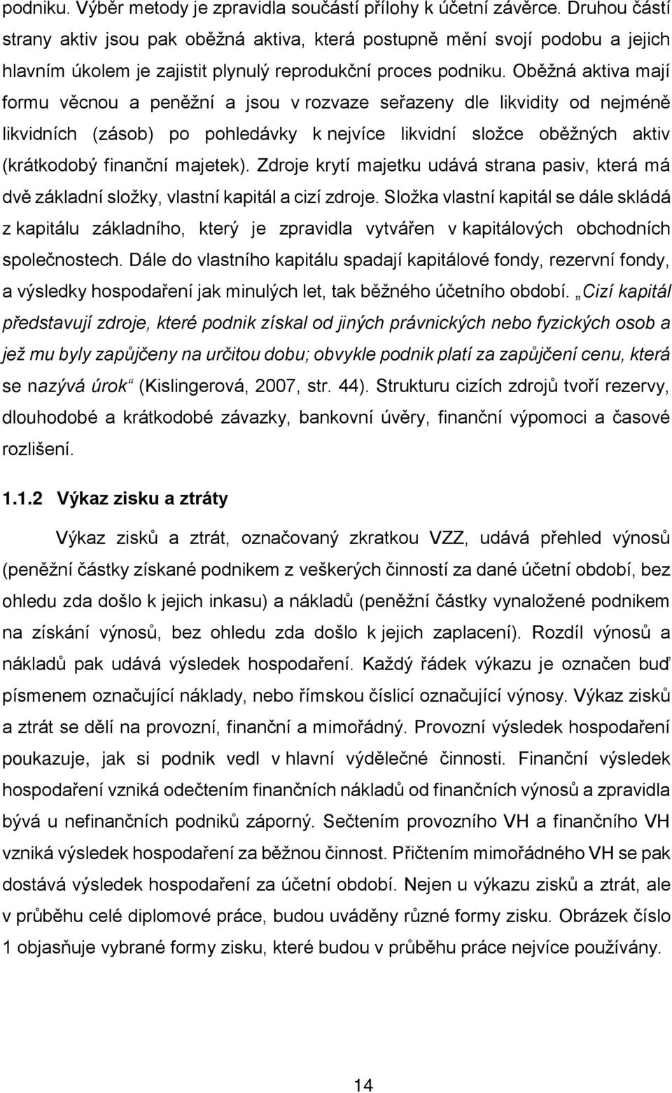 Oběžná aktiva mají formu věcnou a peněžní a jsou v rozvaze seřazeny dle likvidity od nejméně likvidních (zásob) po pohledávky k nejvíce likvidní složce oběžných aktiv (krátkodobý finanční majetek).