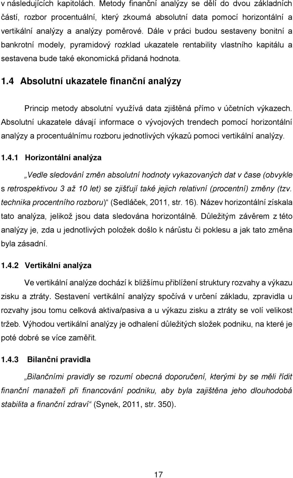 4 Absolutní ukazatele finanční analýzy Princip metody absolutní využívá data zjištěná přímo v účetních výkazech.