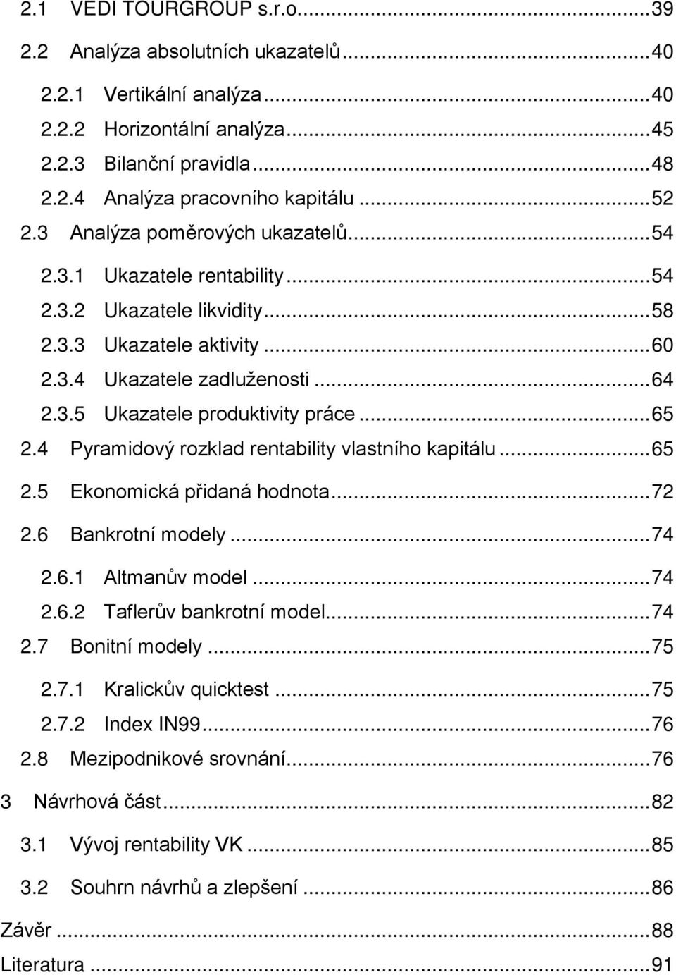 .. 65 2.4 Pyramidový rozklad rentability vlastního kapitálu... 65 2.5 Ekonomická přidaná hodnota... 72 2.6 Bankrotní modely... 74 2.6.1 Altmanův model... 74 2.6.2 Taflerův bankrotní model... 74 2.7 Bonitní modely.