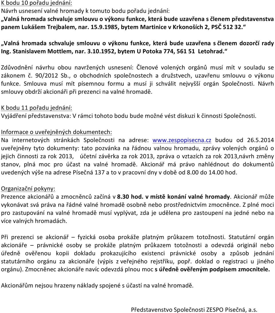 1952, bytem U Potoka 774, 561 51 Letohrad. Zdůvodnění návrhu obou navržených usnesení: Členové volených orgánů musí mít v souladu se zákonem č. 90/2012 Sb.