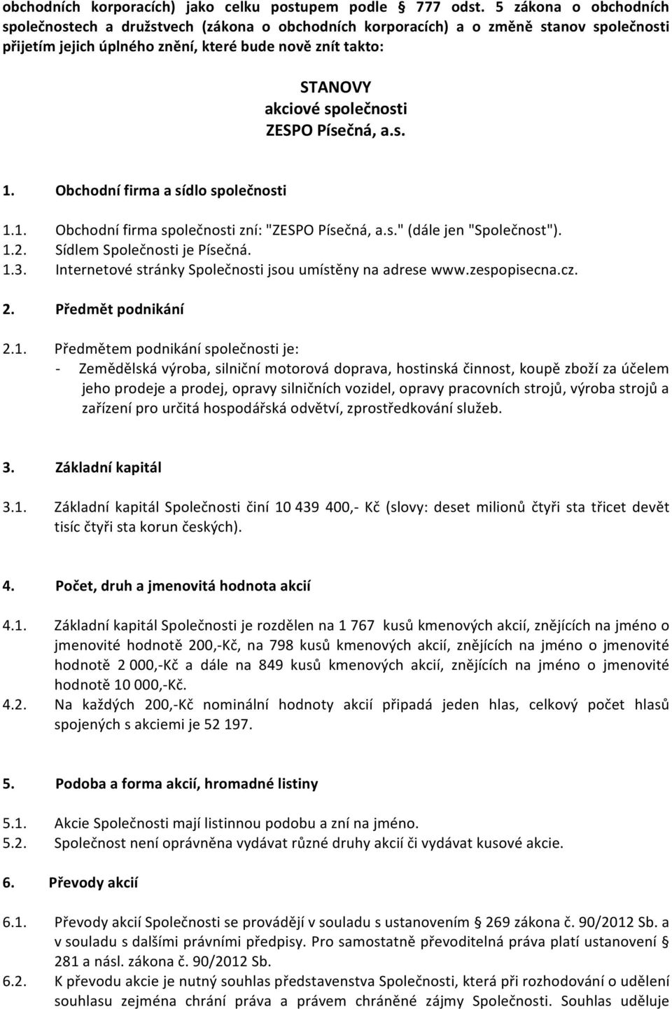 ZESPO Písečná, a.s. 1. Obchodní firma a sídlo společnosti 1.1. Obchodní firma společnosti zní: "ZESPO Písečná, a.s." (dále jen "Společnost"). 1.2. Sídlem Společnosti je Písečná. 1.3.