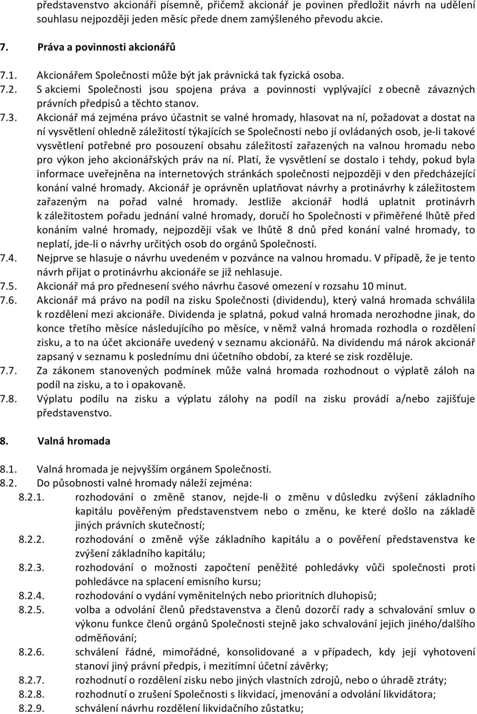 Akcionář má zejména právo účastnit se valné hromady, hlasovat na ní, požadovat a dostat na ní vysvětlení ohledně záležitostí týkajících se Společnosti nebo jí ovládaných osob, je- li takové