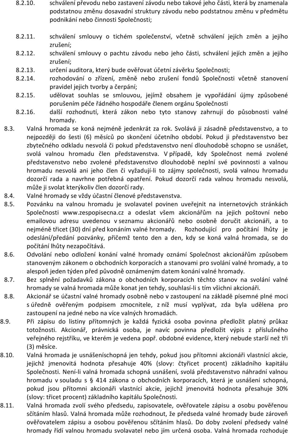 2.11. schválení smlouvy o tichém společenství, včetně schválení jejích změn a jejího zrušení; 8.2.12. schválení smlouvy o pachtu závodu nebo jeho části, schválení jejích změn a jejího zrušení; 8.2.13.