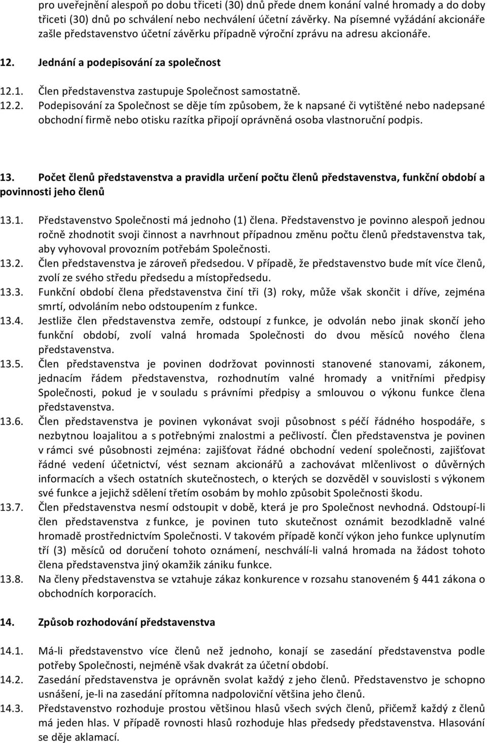 12.2. Podepisování za Společnost se děje tím způsobem, že k napsané či vytištěné nebo nadepsané obchodní firmě nebo otisku razítka připojí oprávněná osoba vlastnoruční podpis. 13.