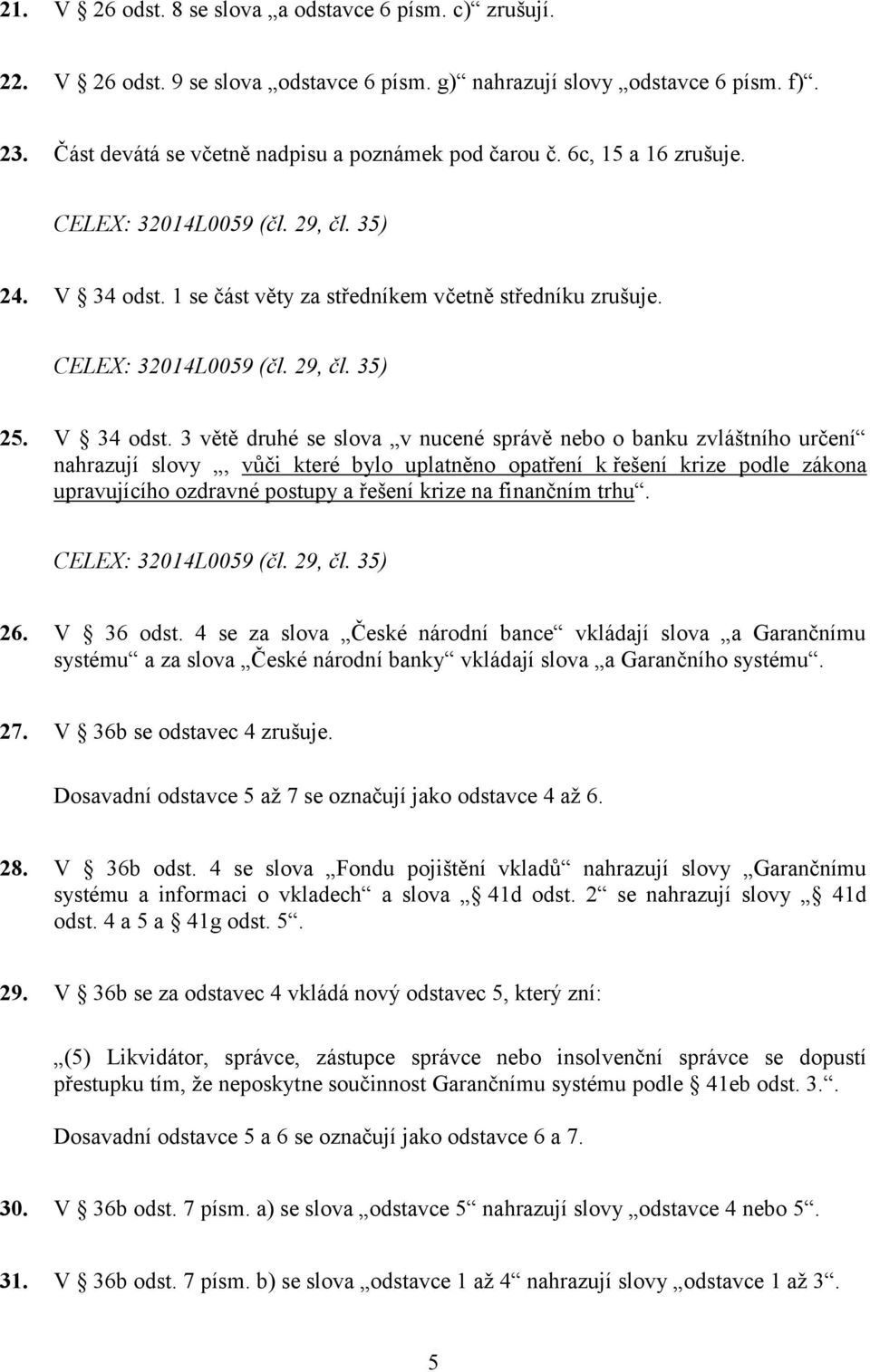 1 se část věty za středníkem včetně středníku zrušuje. CELEX: 32014L0059 (čl. 29, čl. 35) 25. V 34 odst.