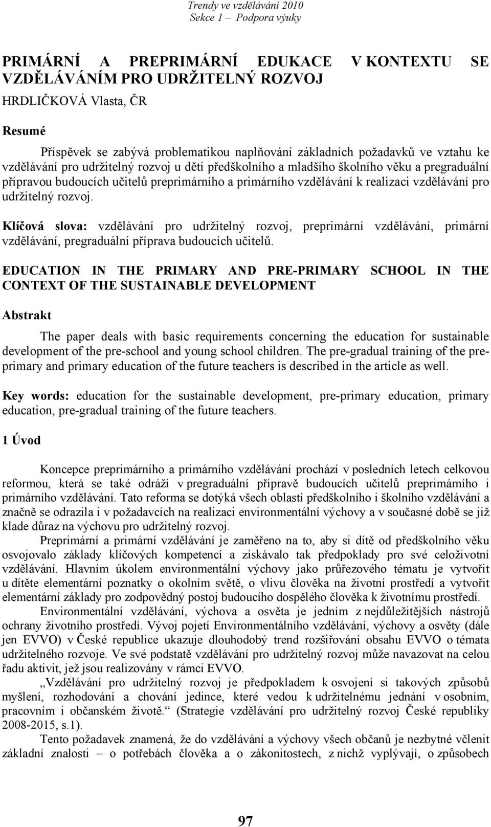 Klíčová slova: vzdělávání pro udržitelný rozvoj, preprimární vzdělávání, primární vzdělávání, pregraduální příprava budoucích učitelů.