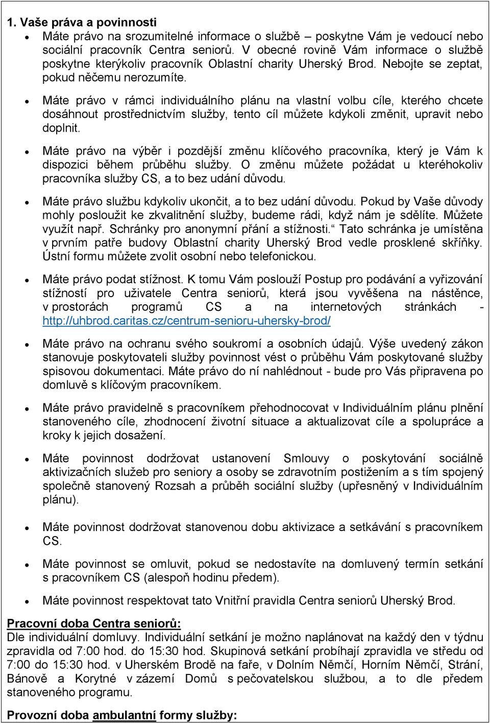 Máte právo v rámci individuálního plánu na vlastní volbu cíle, kterého chcete dosáhnout prostřednictvím služby, tento cíl můžete kdykoli změnit, upravit nebo doplnit.