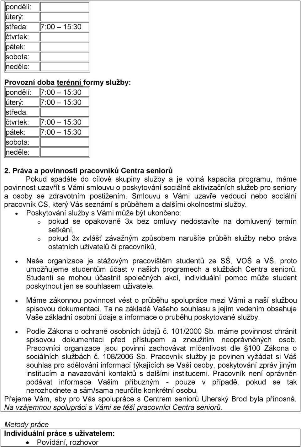 Práva a povinnosti pracovníků Centra seniorů Pokud spadáte do cílové skupiny služby a je volná kapacita programu, máme povinnost uzavřít s Vámi smlouvu o poskytování sociálně aktivizačních služeb pro