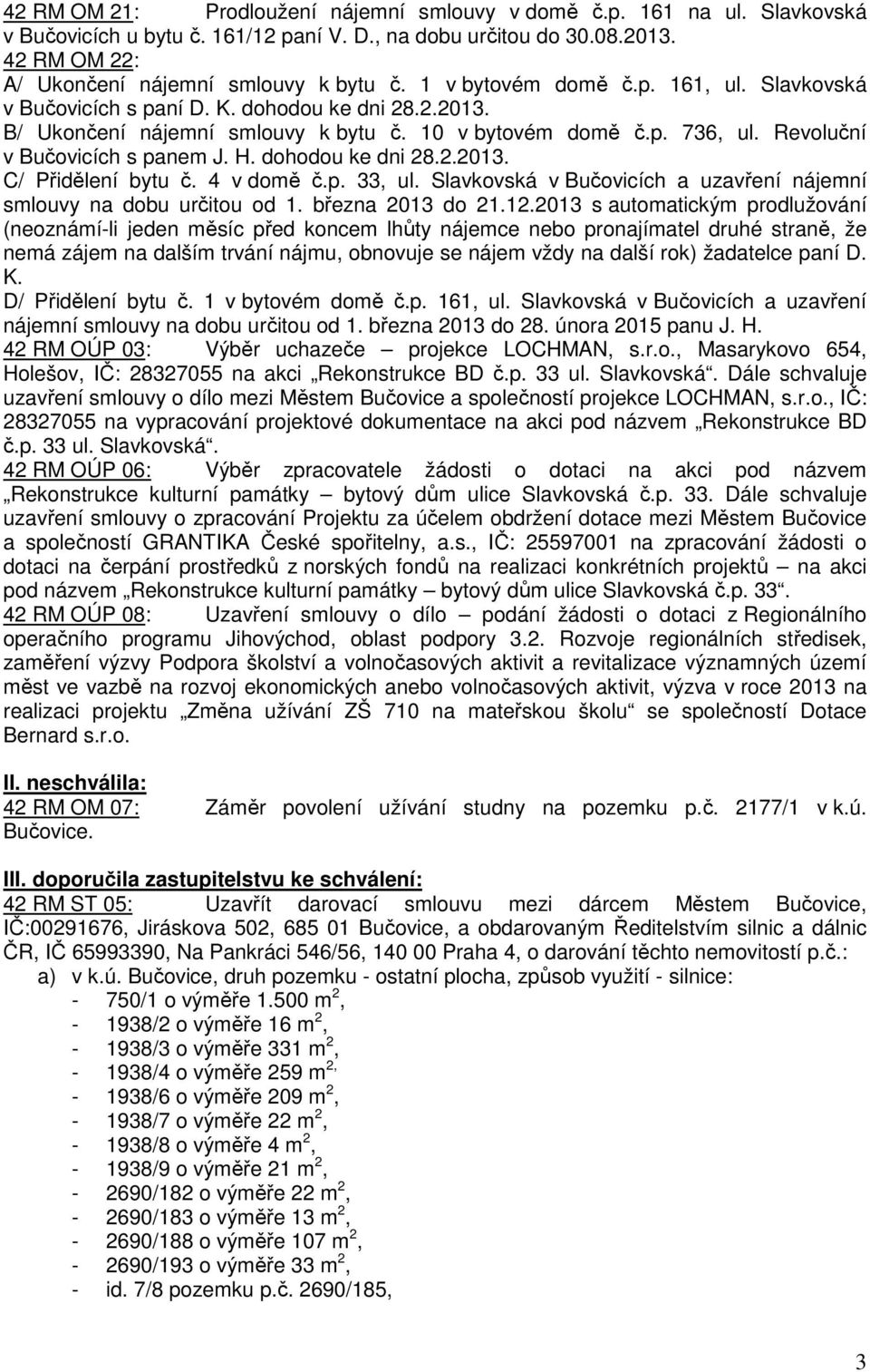 dohodou ke dni 28.2.2013. C/ Přidělení bytu č. 4 v domě č.p. 33, ul. Slavkovská v Bučovicích a uzavření nájemní smlouvy na dobu určitou od 1. března 2013 do 21.12.