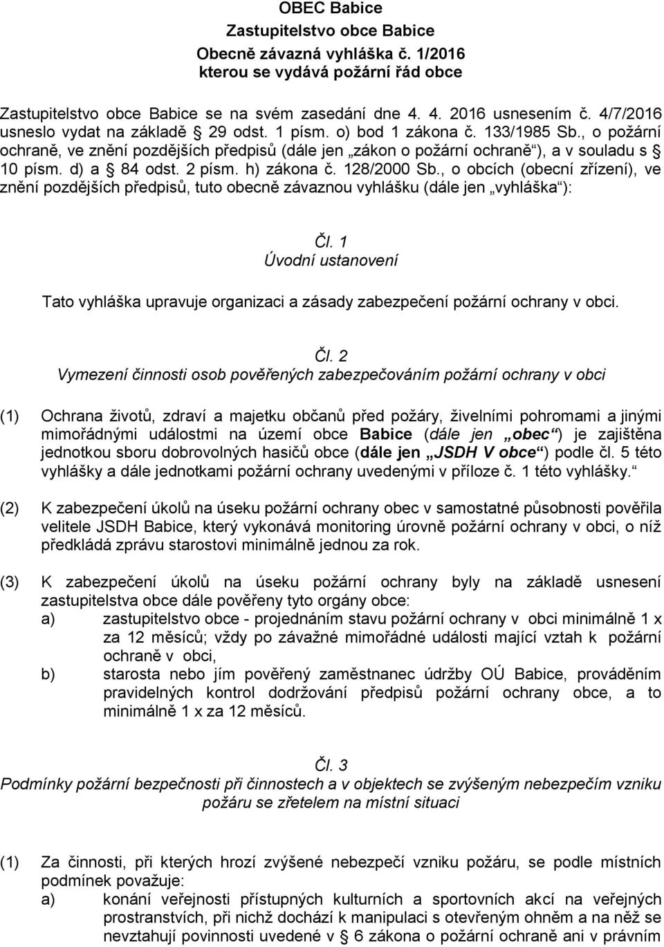 d) a 84 odst. 2 písm. h) zákona č. 128/2000 Sb., o obcích (obecní zřízení), ve znění pozdějších předpisů, tuto obecně závaznou vyhlášku (dále jen vyhláška ): Čl.