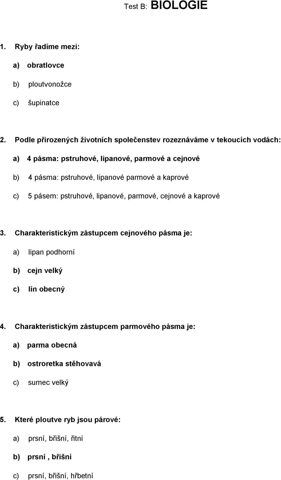 parmové a kaprové c) 5 pásem: pstruhové, lipanové, parmové, cejnové a kaprové 3.