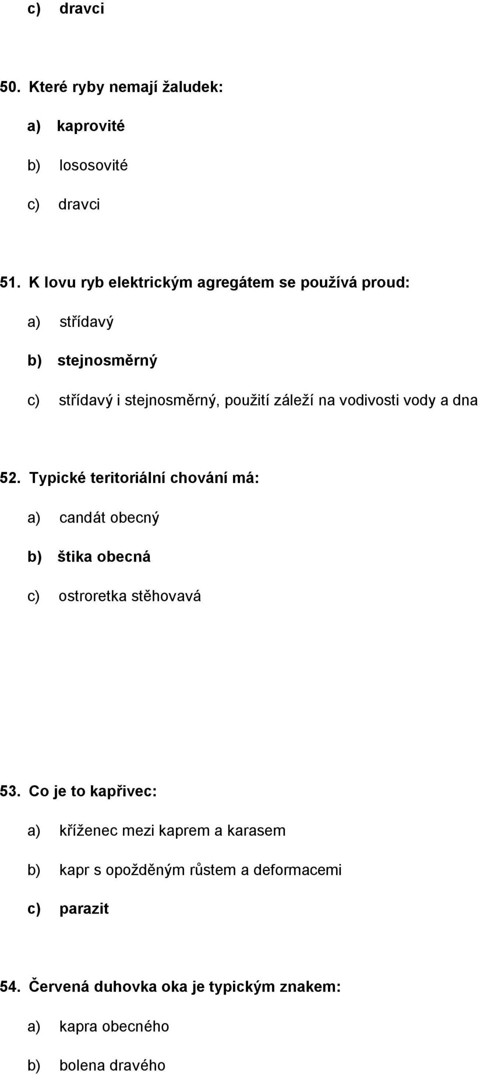 vodivosti vody a dna 52. Typické teritoriální chování má: a) candát obecný b) štika obecná c) ostroretka stěhovavá 53.