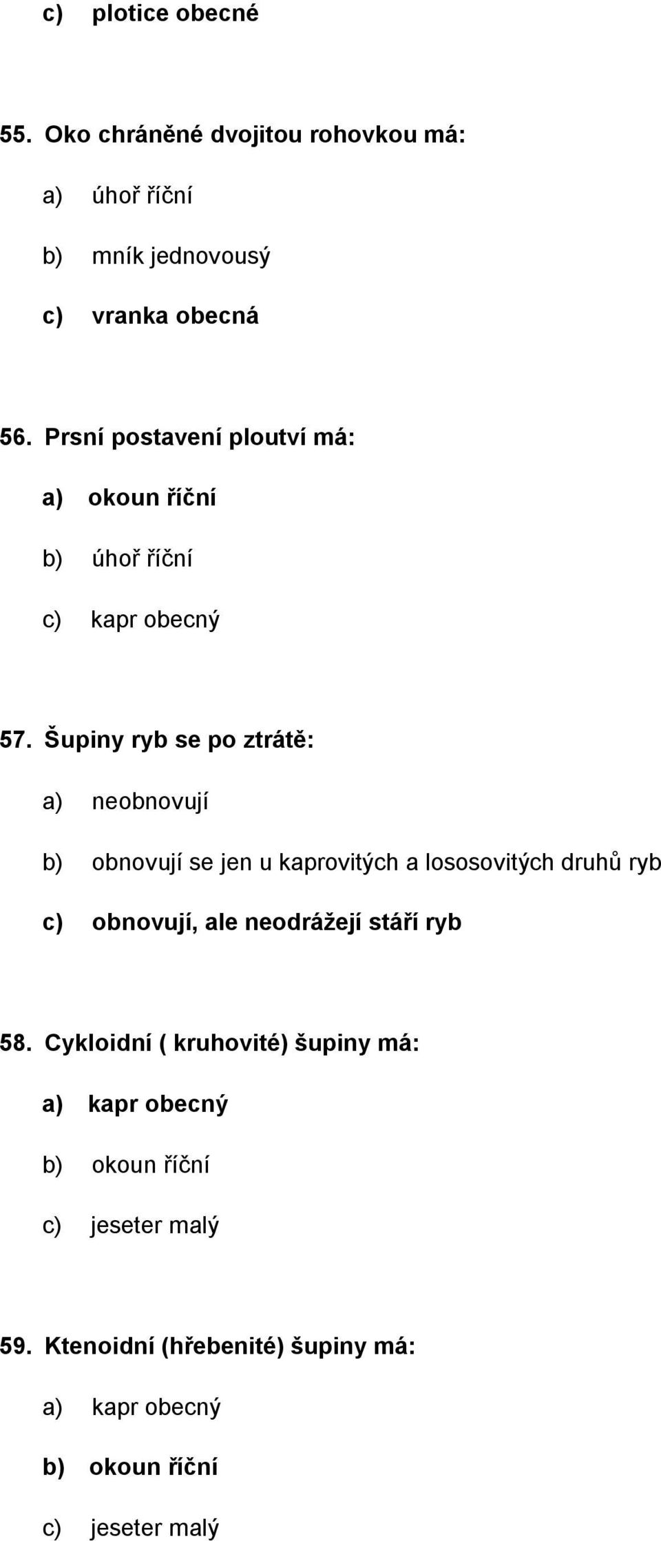 Šupiny ryb se po ztrátě: a) neobnovují b) obnovují se jen u kaprovitých a lososovitých druhů ryb c) obnovují, ale