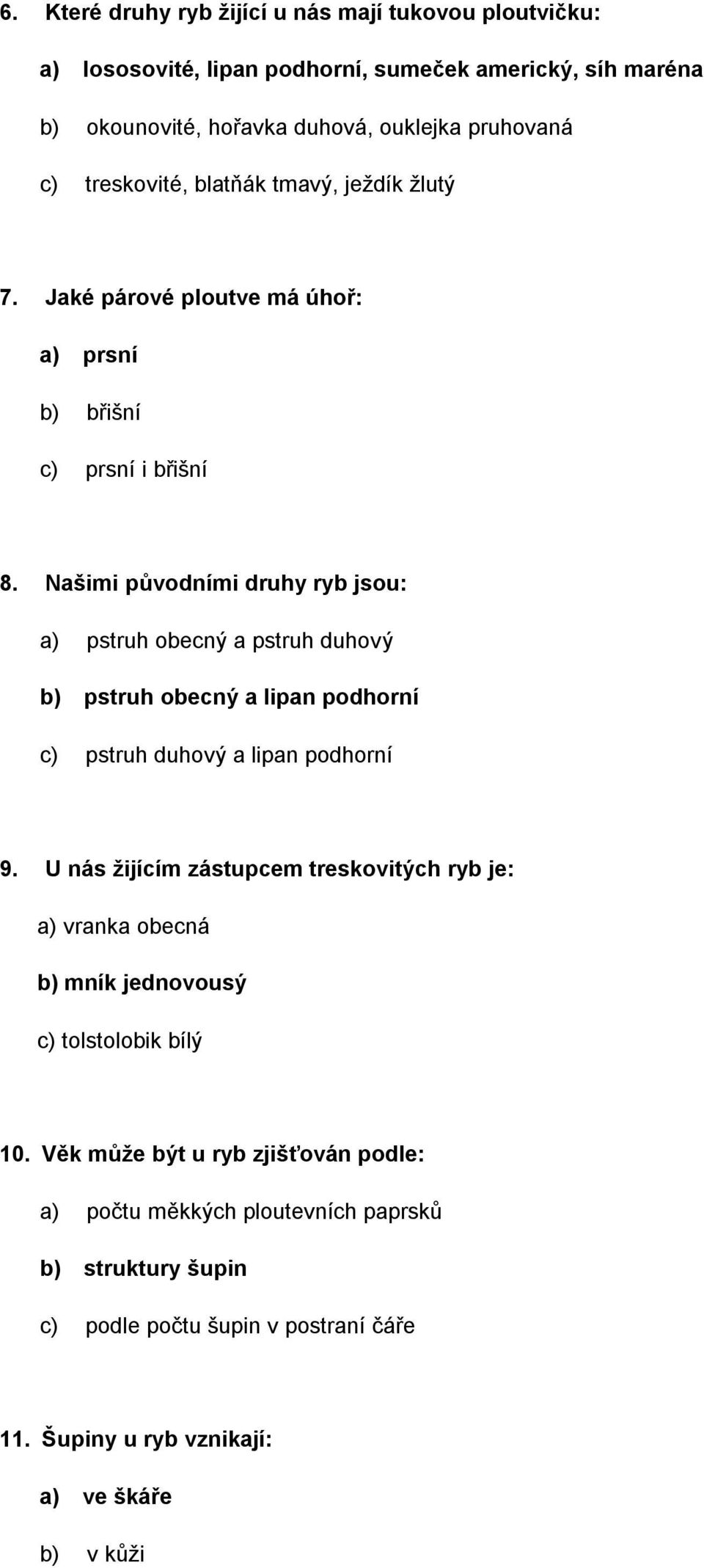 Našimi původními druhy ryb jsou: a) pstruh obecný a pstruh duhový b) pstruh obecný a lipan podhorní c) pstruh duhový a lipan podhorní 9.